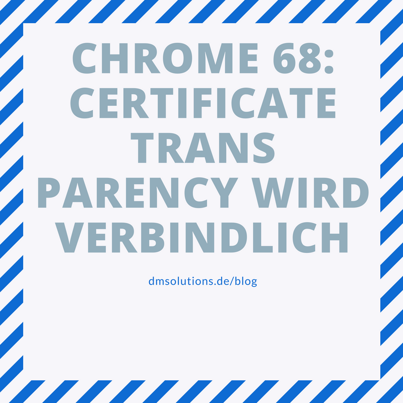 Chrome 68 - Certificate Transparency wird verbindlich